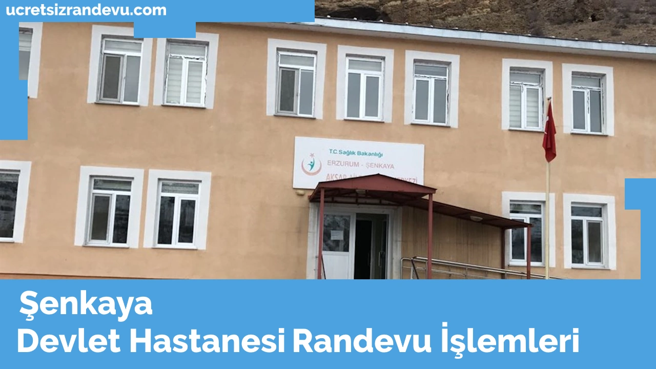 Şenkaya Devlet Hastanesi Randevu Ücretsiz Randevu