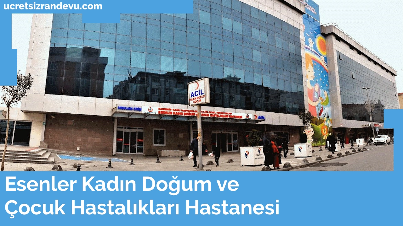 Esenler Kadin Dogum ve Cocuk Hastaliklari Hastanesi