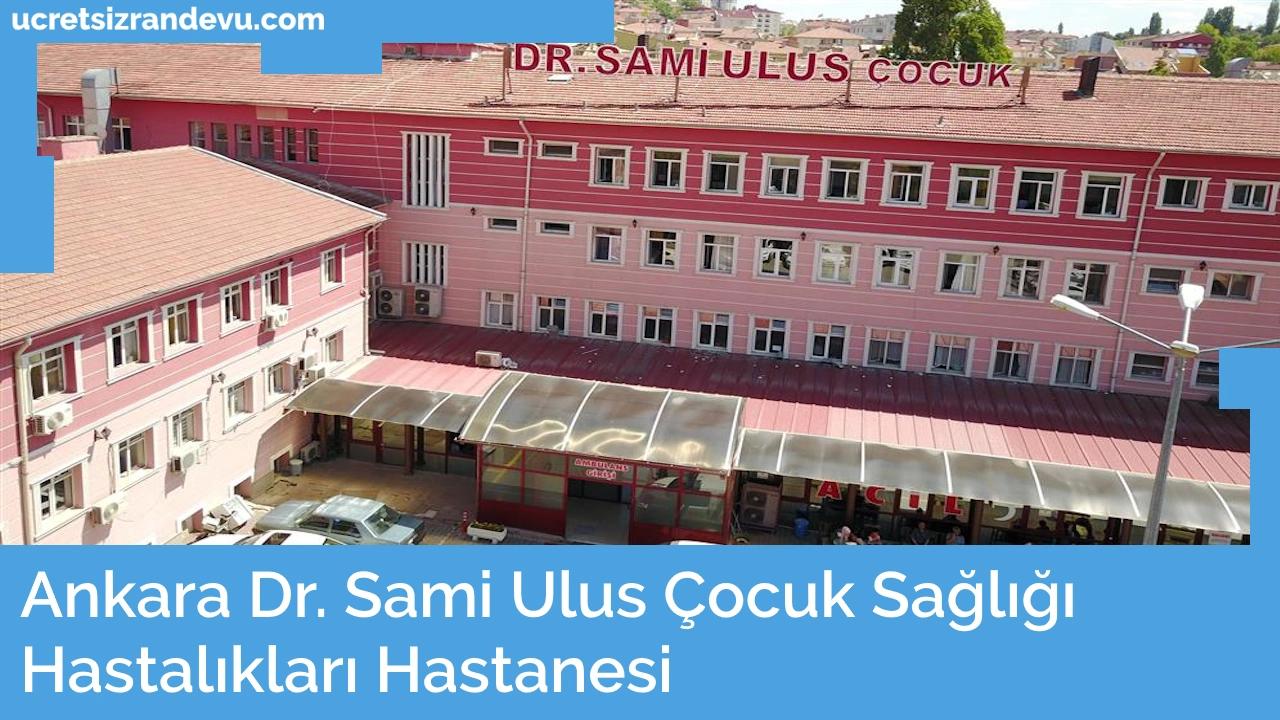 Ankara Dr. Sami Ulus Cocuk Sagligi ve Hastaliklari Hastanesi